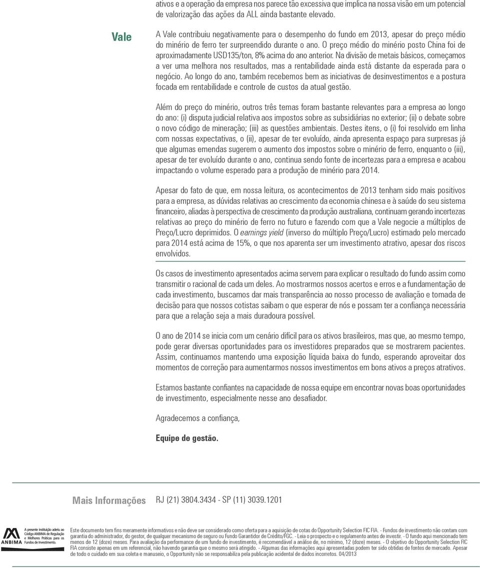 O preço médio do minério posto China foi de aproximadamente USD135/ton, 8% acima do ano anterior.