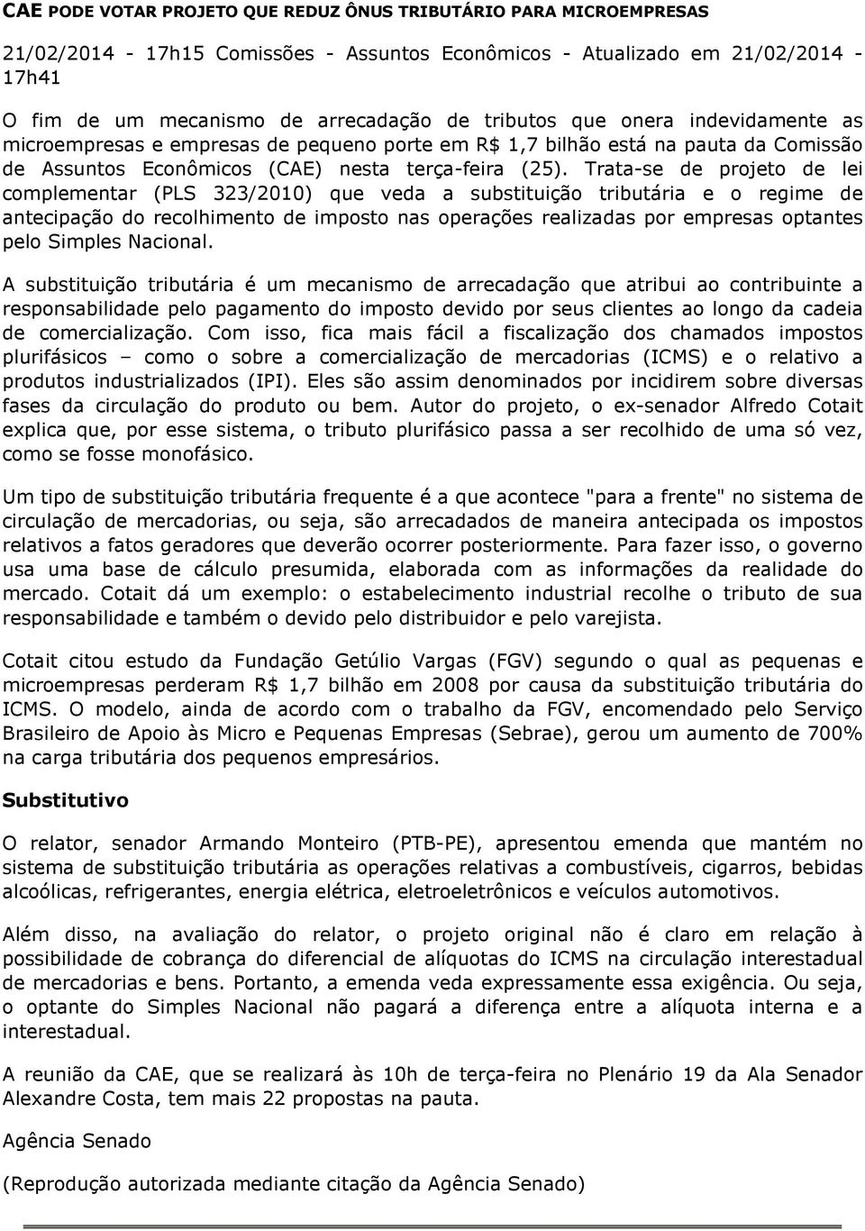 Trata-se de projeto de lei complementar (PLS 323/2010) que veda a substituição tributária e o regime de antecipação do recolhimento de imposto nas operações realizadas por empresas optantes pelo