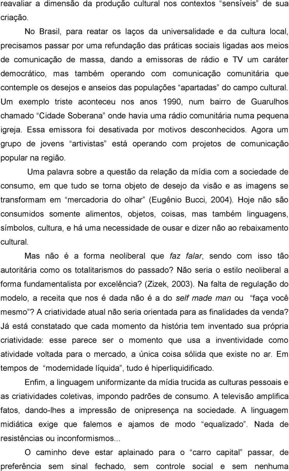 TV um caráter democrático, mas também operando com comunicação comunitária que contemple os desejos e anseios das populações apartadas do campo cultural.