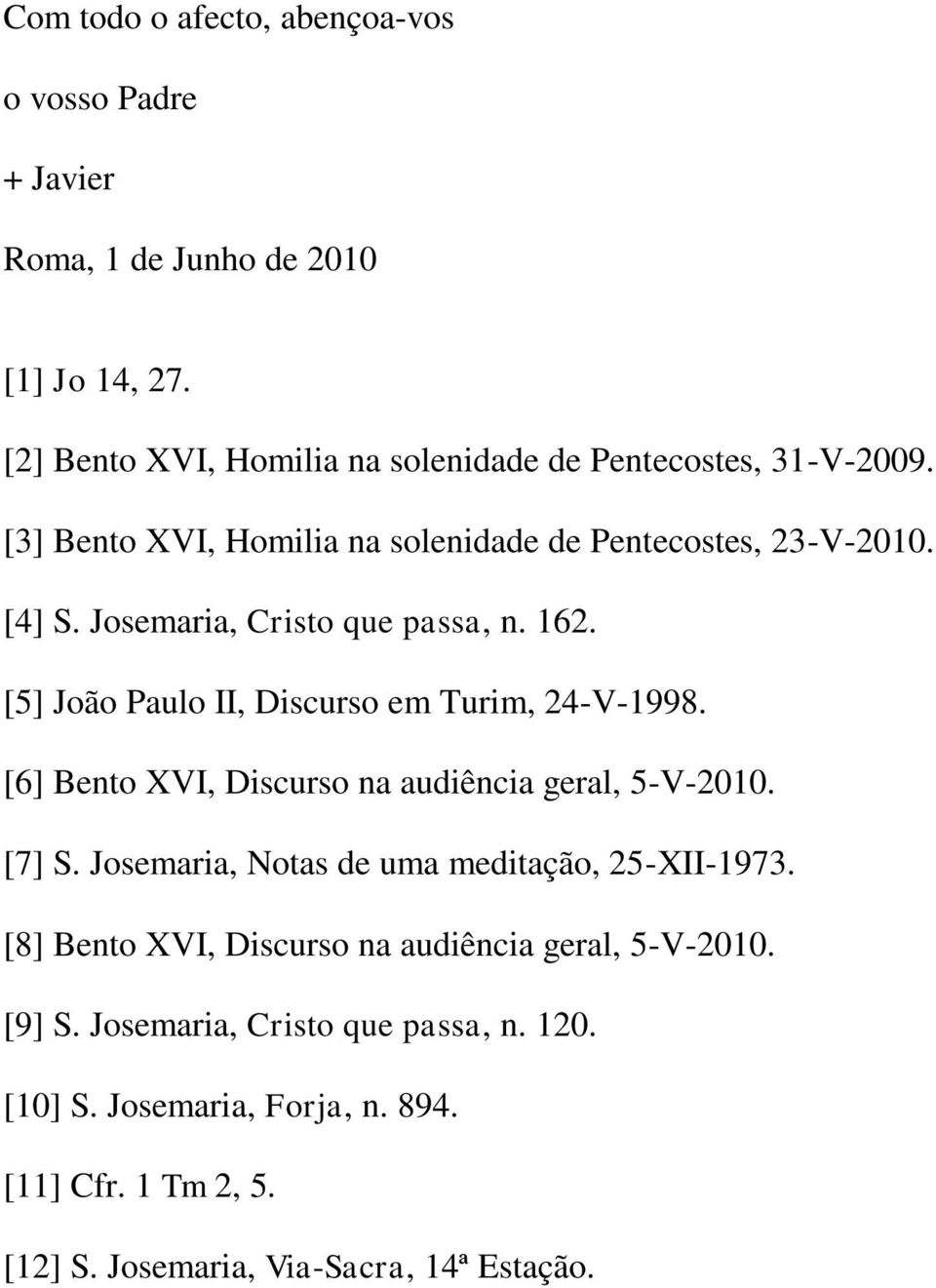 Josemaria, Cristo que passa, n. 162. [5] João Paulo II, Discurso em Turim, 24-V-1998. [6] Bento XVI, Discurso na audiência geral, 5-V-2010. [7] S.