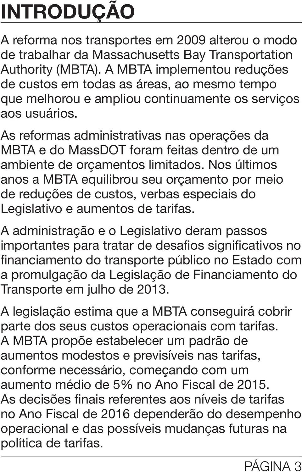 As reformas administrativas nas operações da MBTA e do MassDOT foram feitas dentro de um ambiente de orçamentos limitados.