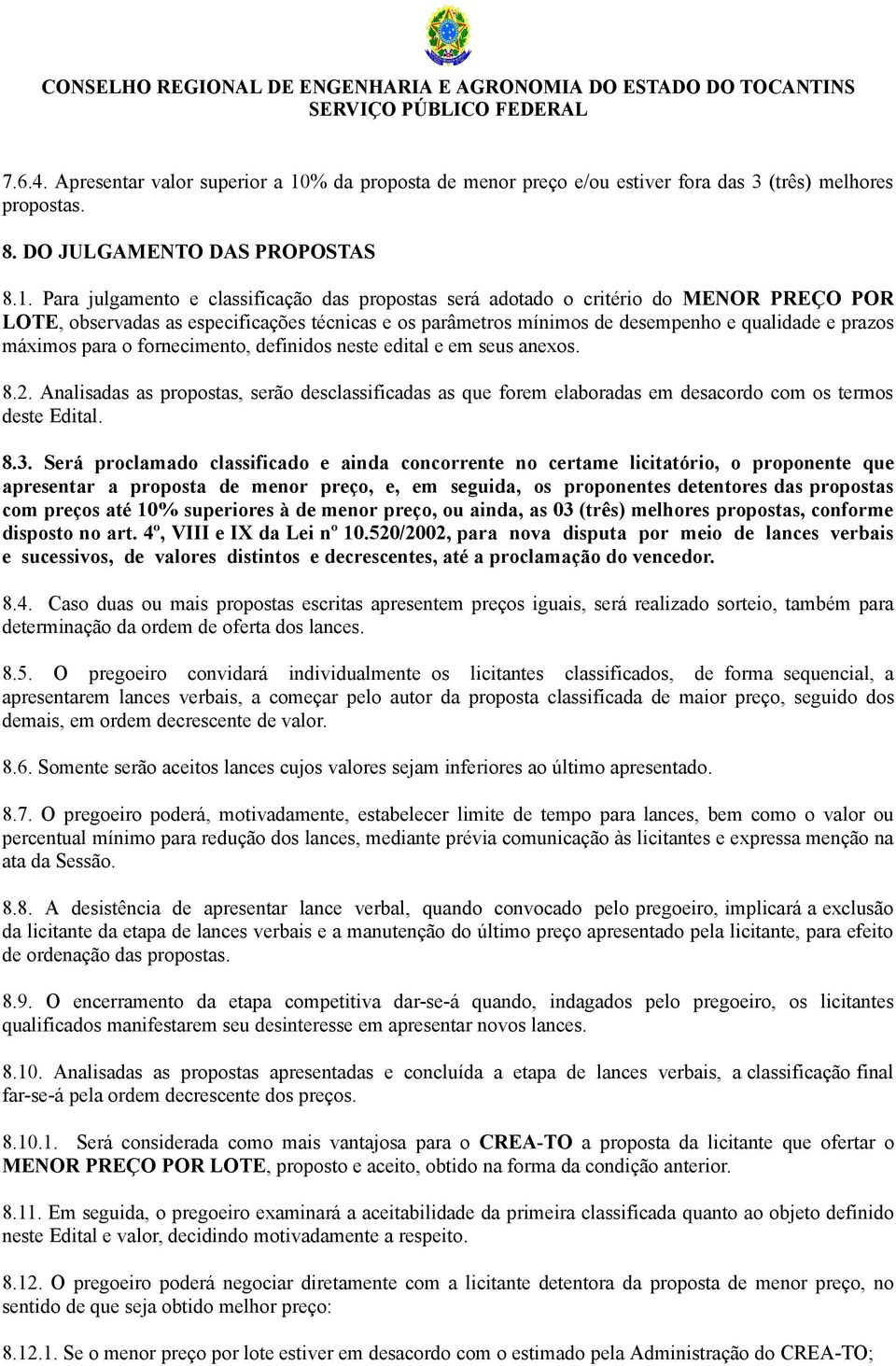 Para julgamento e classificação das propostas será adotado o critério do MENOR PREÇO POR LOTE, observadas as especificações técnicas e os parâmetros mínimos de desempenho e qualidade e prazos máximos