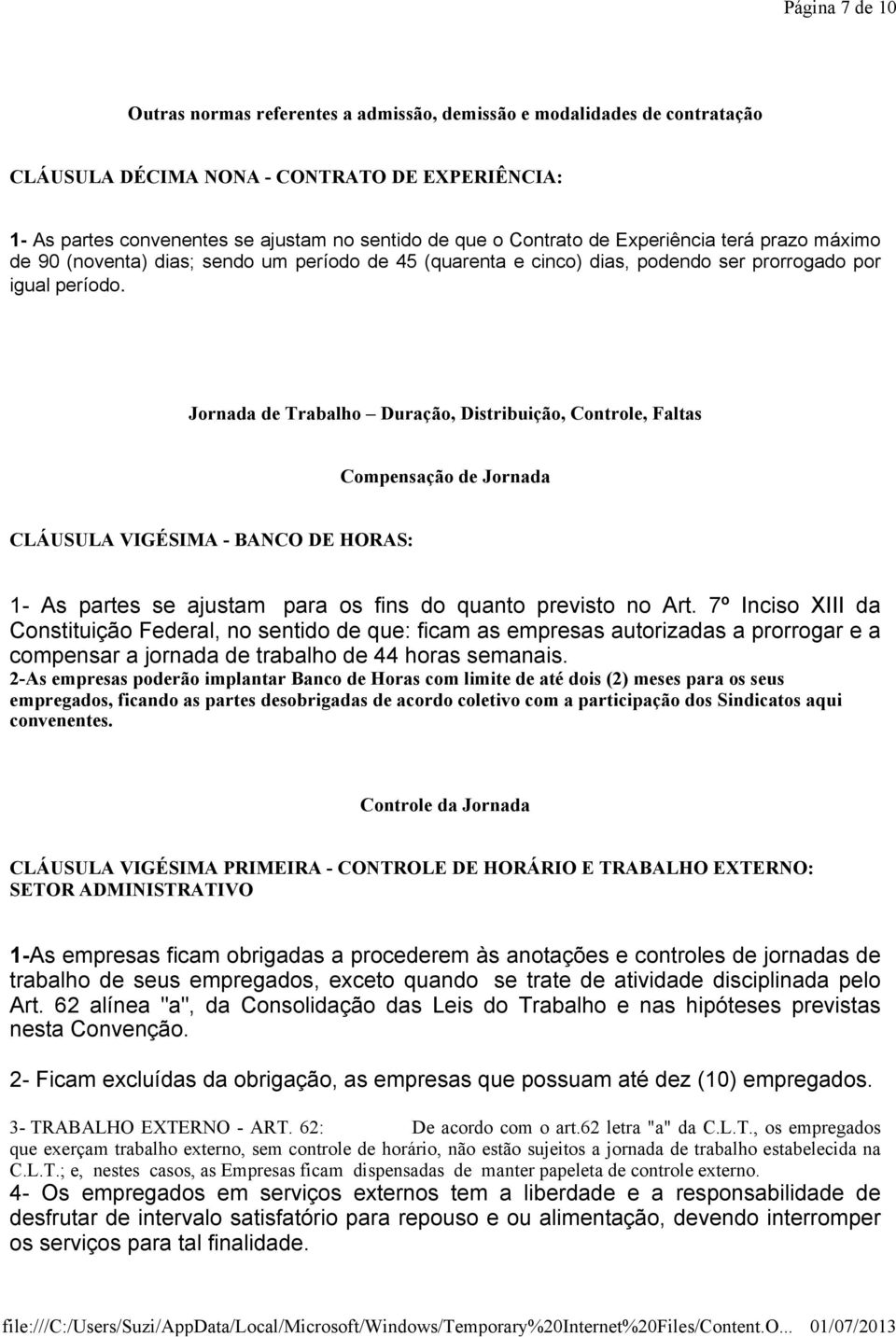 Jornada de Trabalho Duração, Distribuição, Controle, Faltas Compensação de Jornada CLÁUSULA VIGÉSIMA - BANCO DE HORAS: 1- As partes se ajustam para os fins do quanto previsto no Art.