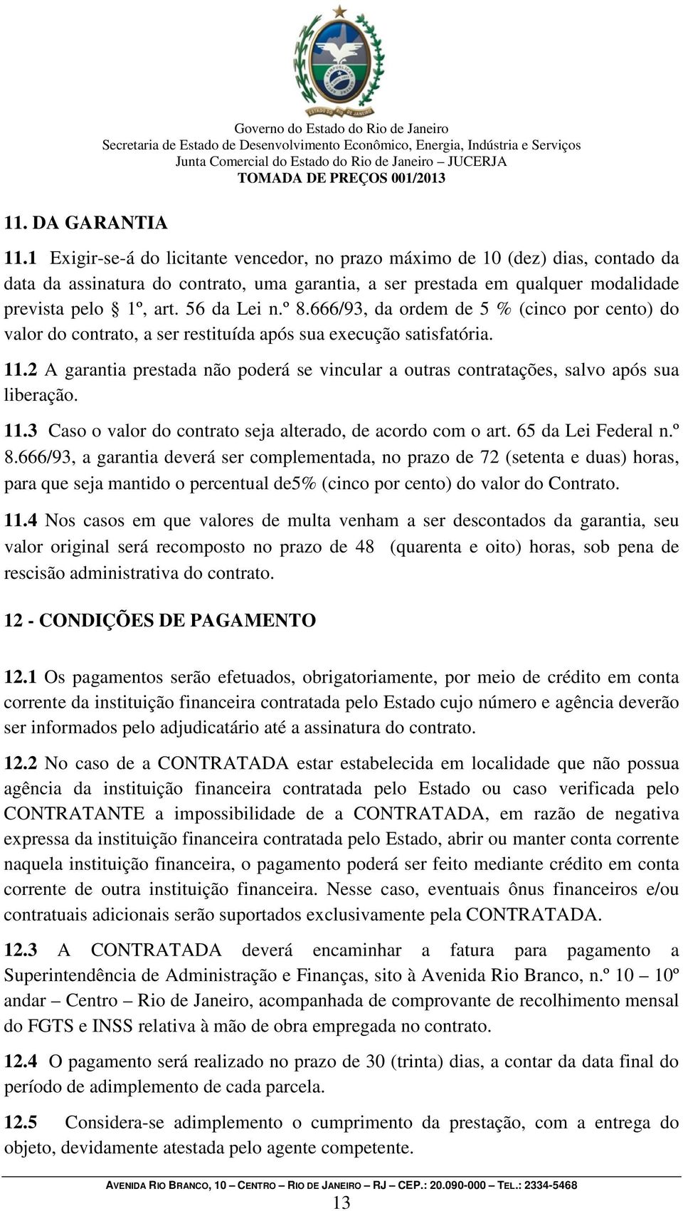 56 da Lei n.º 8.666/93, da ordem de 5 % (cinco por cento) do valor do contrato, a ser restituída após sua execução satisfatória. 11.