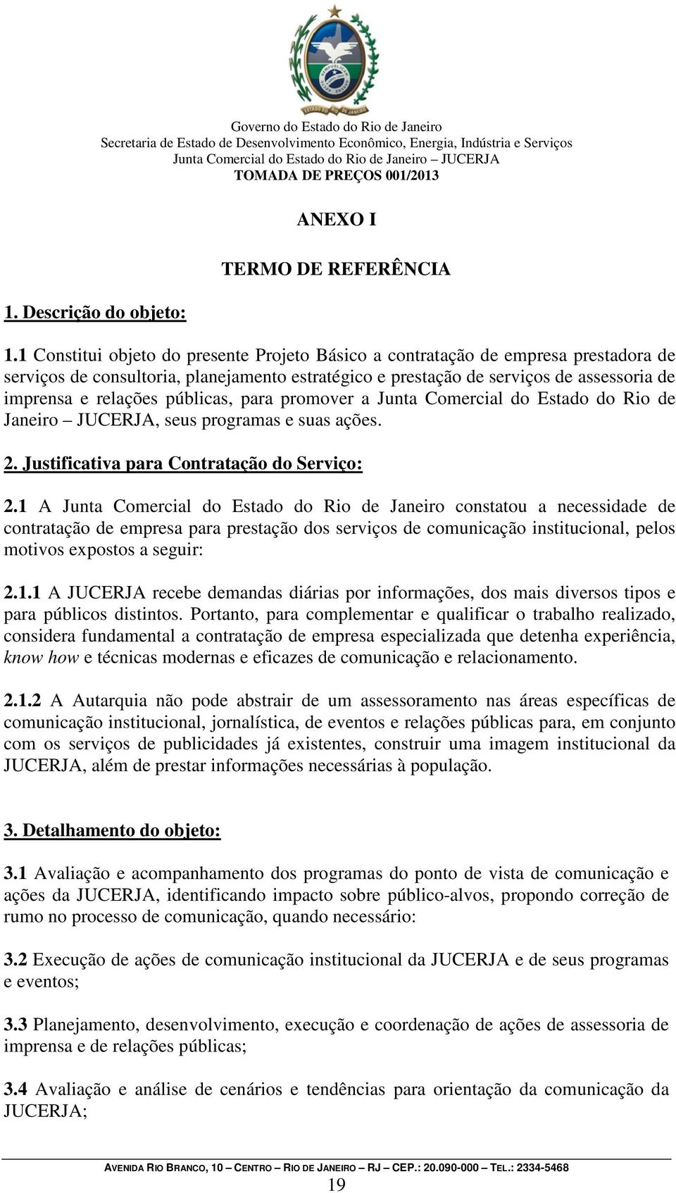 públicas, para promover a Junta Comercial do Estado do Rio de Janeiro JUCERJA, seus programas e suas ações. 2. Justificativa para Contratação do Serviço: 2.