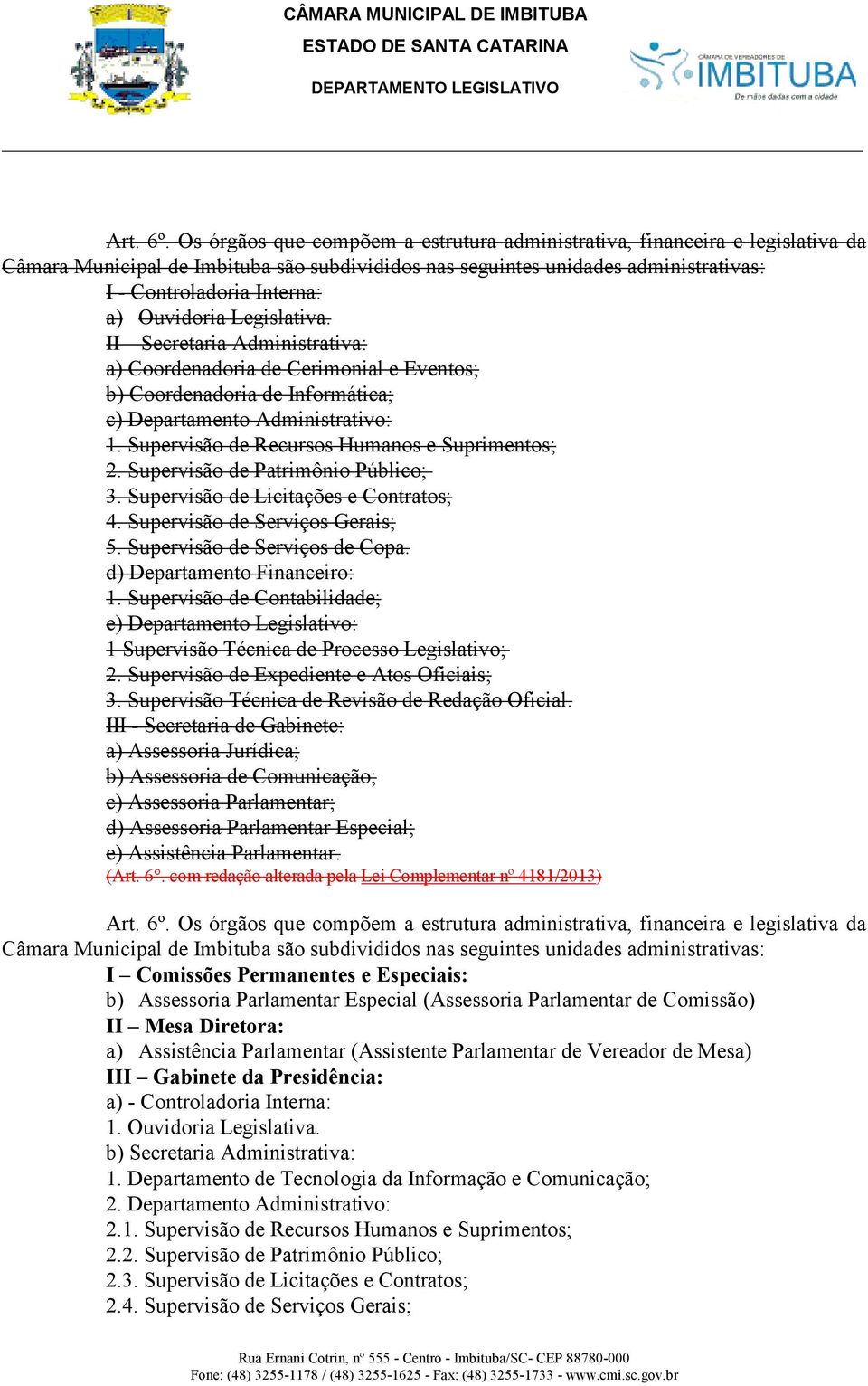 Ouvidoria Legislativa. II Secretaria Administrativa: a) Coordenadoria de Cerimonial e Eventos; b) Coordenadoria de Informática; c) Departamento Administrativo: 1.