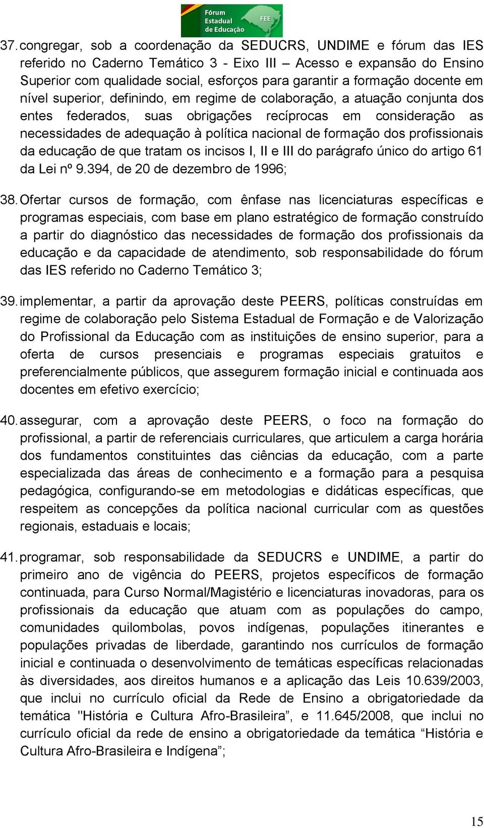 nacional de formação dos profissionais da educação de que tratam os incisos I, II e III do parágrafo único do artigo 61 da Lei nº 9.394, de 20 de dezembro de 1996; 38.