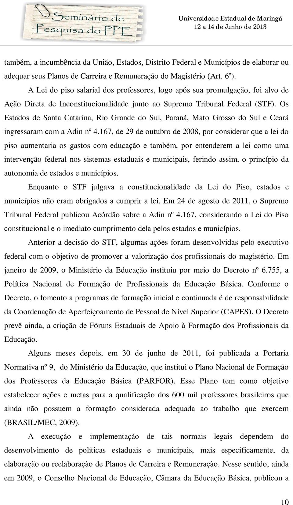 Os Estados de Santa Catarina, Rio Grande do Sul, Paraná, Mato Grosso do Sul e Ceará ingressaram com a Adin nº 4.