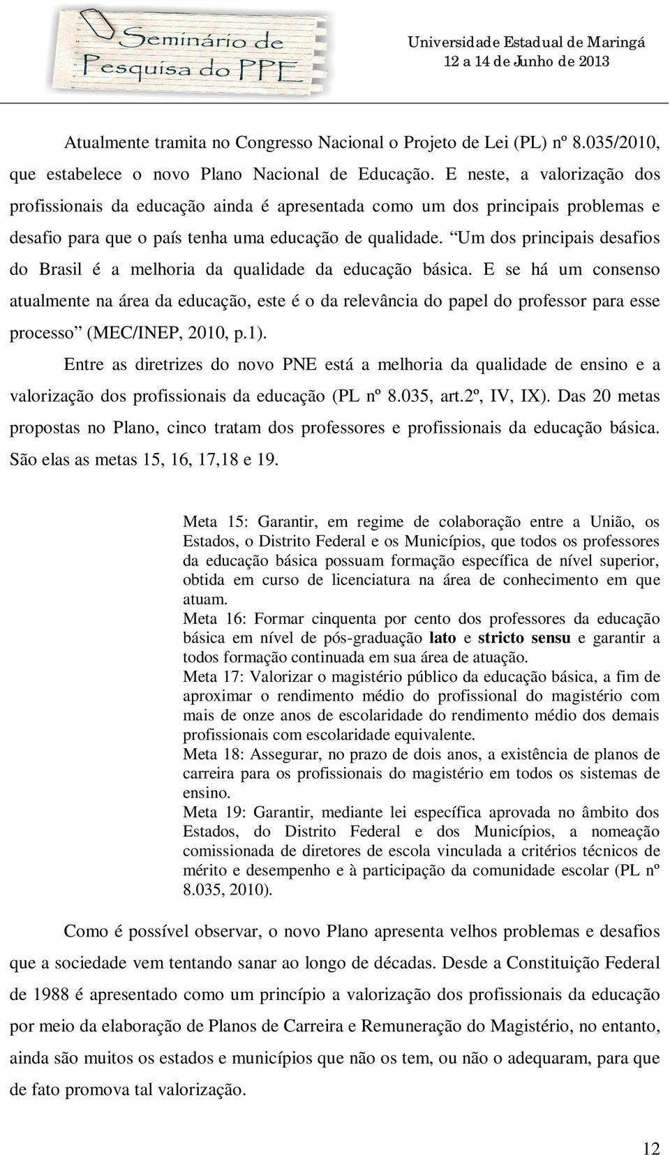 Um dos principais desafios do Brasil é a melhoria da qualidade da educação básica.