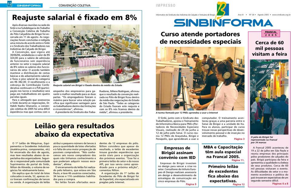 A Convenção, que vigora até 30/06/06, estabeleceu o valor de R$ 324,00 para o salário de admissão de funcionários sem experiência anterior no setor e reajuste salarial de 8% sobre os salários dos