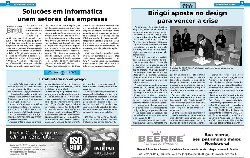 Uma equipe de 25 colaboradores atende as empresas do Pólo de Birigüi, onde se concentra a fábrica de softwares, o atendimento ao cliente e o time de implantação.