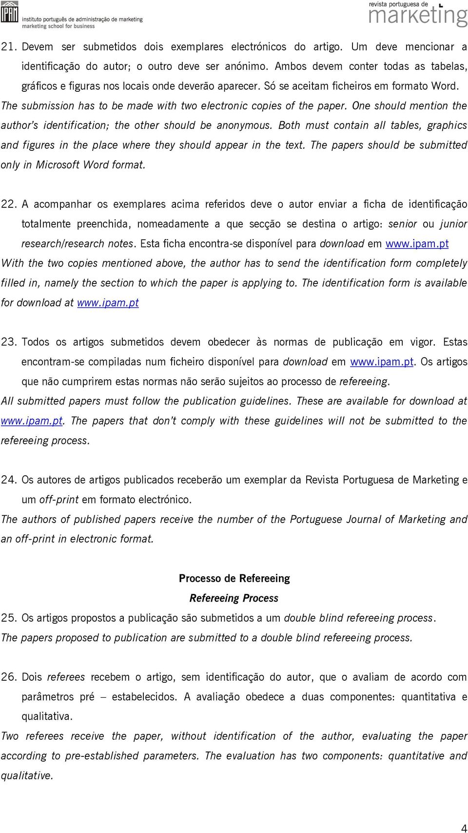 The submission has to be made with two electronic copies of the paper. One should mention the author s identification; the other should be anonymous.