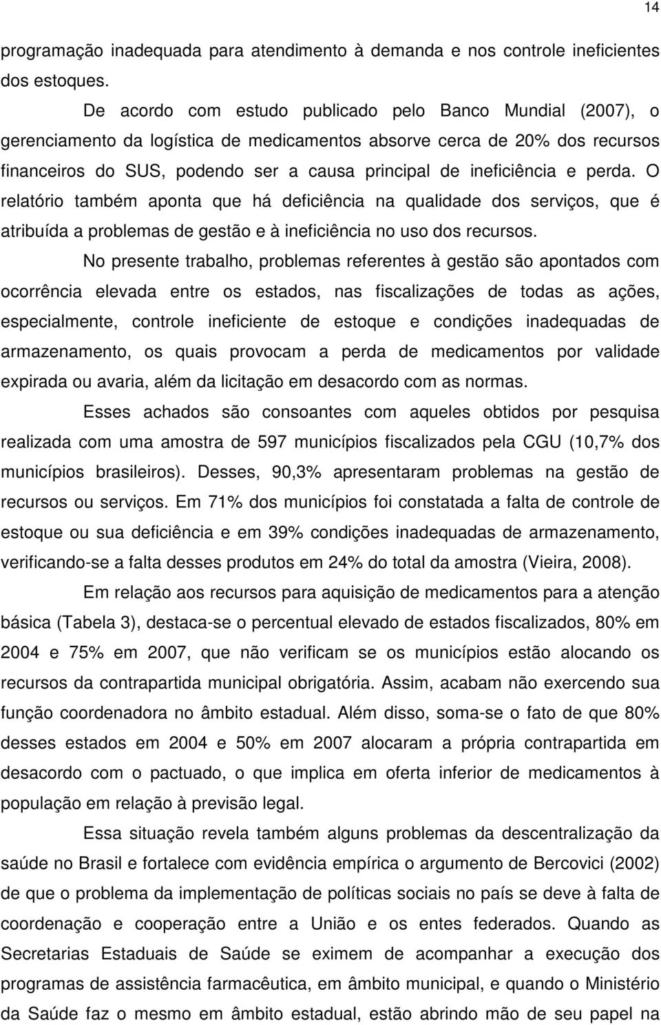 ineficiência e perda. O relatório também aponta que há deficiência na qualidade dos serviços, que é atribuída a problemas de gestão e à ineficiência no uso dos recursos.