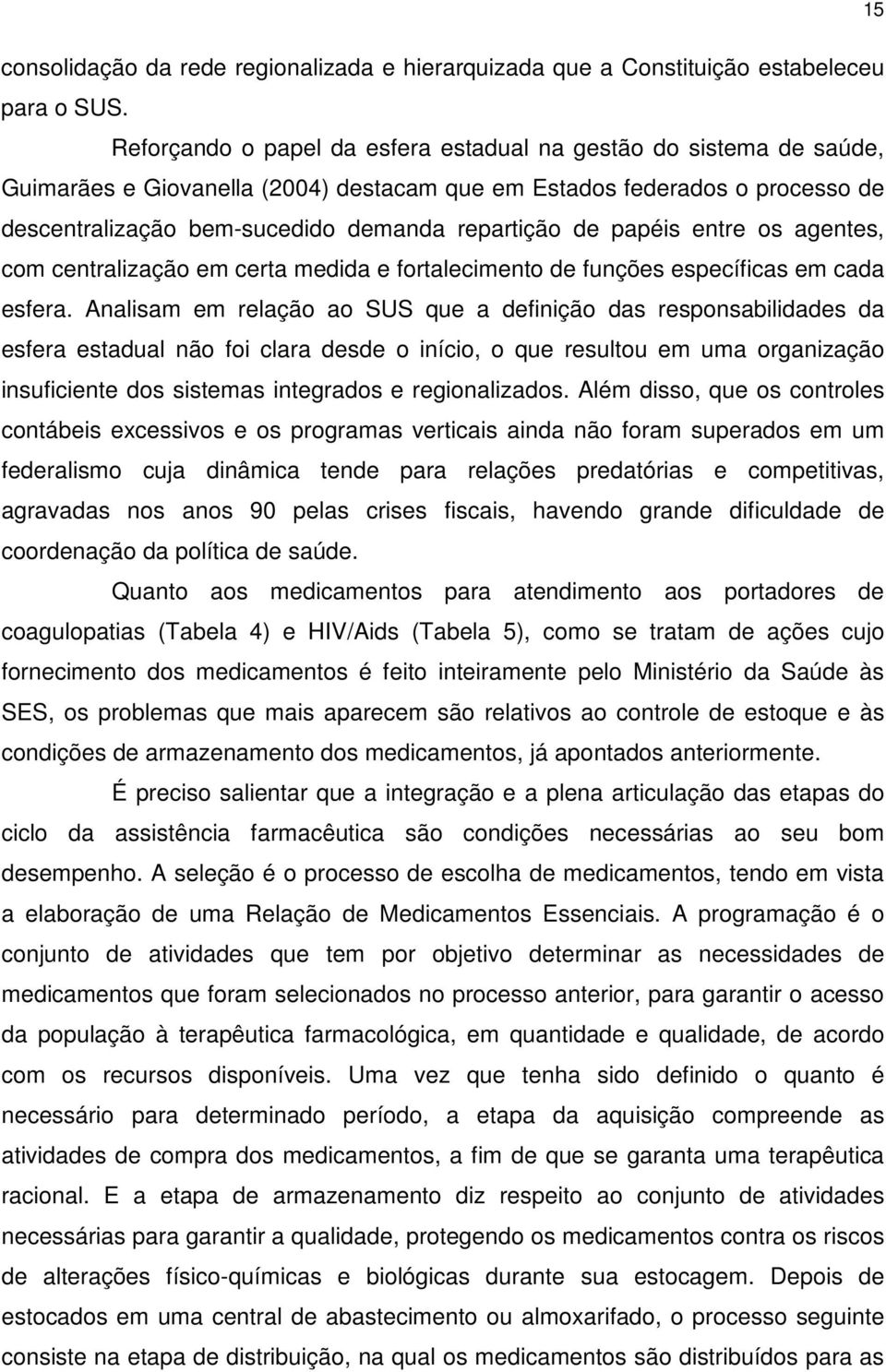 papéis entre os agentes, com centralização em certa medida e fortalecimento de funções específicas em cada esfera.