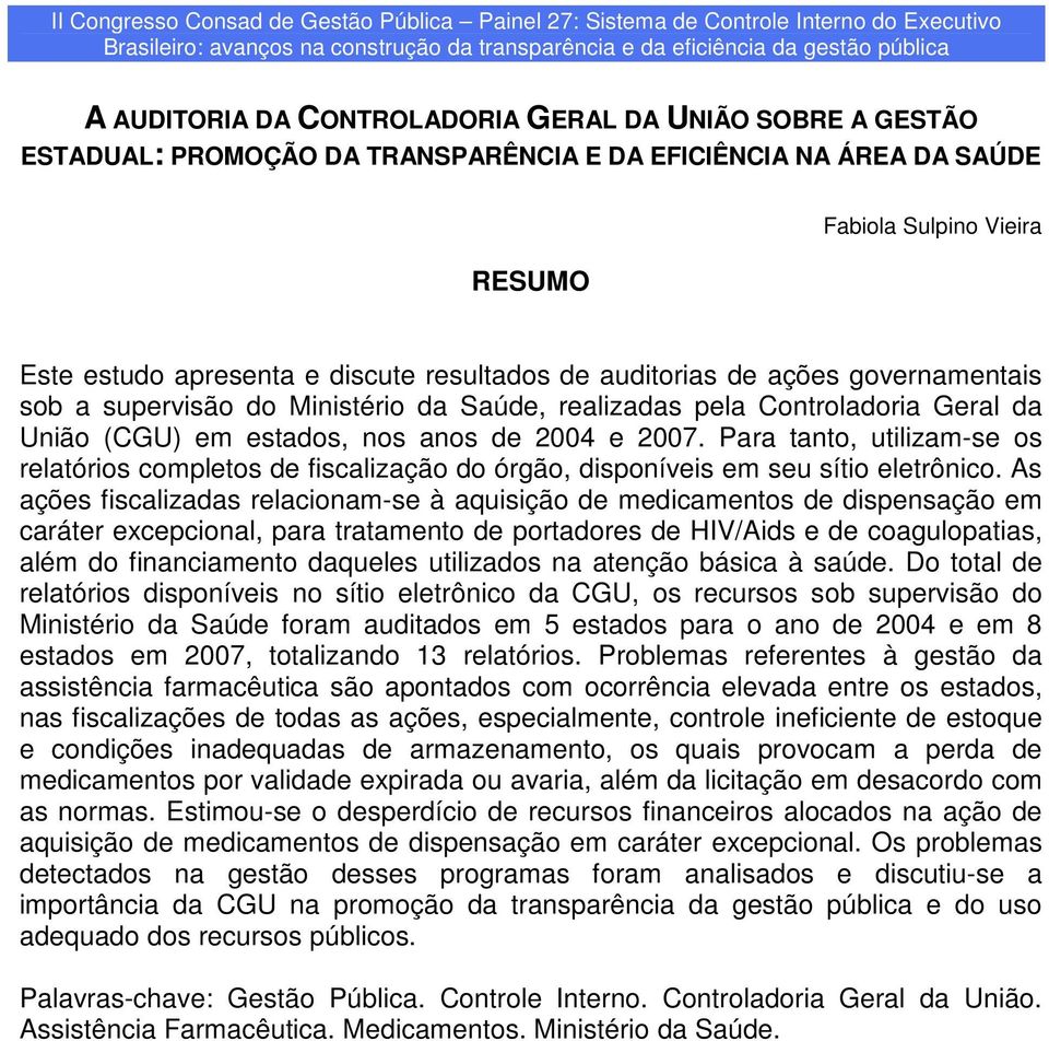 de ações governamentais sob a supervisão do Ministério da Saúde, realizadas pela Controladoria Geral da União (CGU) em estados, nos anos de 2004 e 2007.