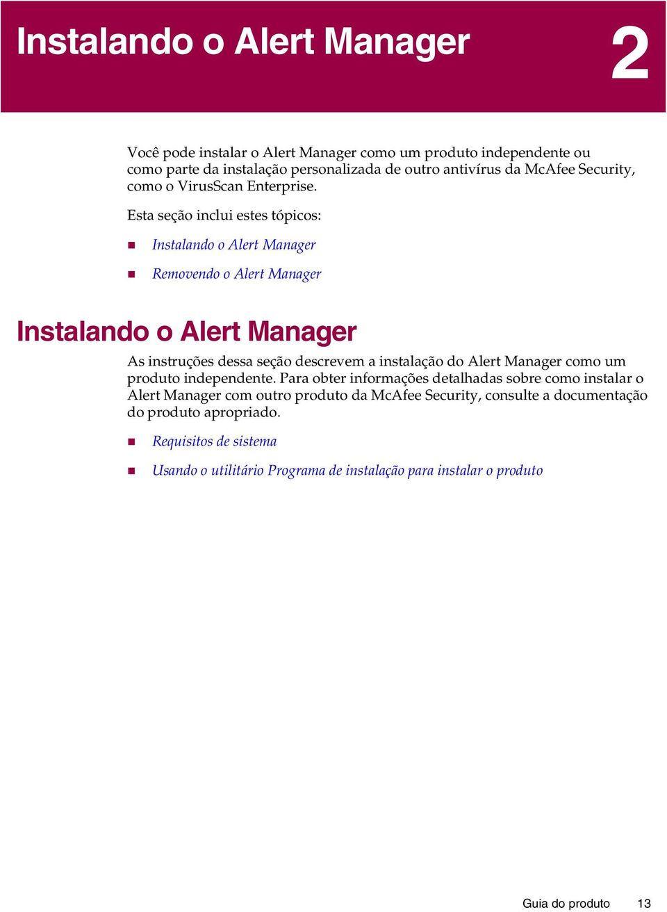 Esta seção inclui estes tópicos: # Instalando o Alert Manager # Removendo o Alert Manager Instalando o Alert Manager As instruções dessa seção descrevem a instalação do