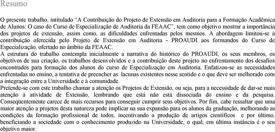 A abordagem limitou-se à contribuição oferecida pelo Projeto de Extensão em Auditoria - PROAUDI aos formandos do Curso de Especialização, ofertado no âmbito da FEAAC.