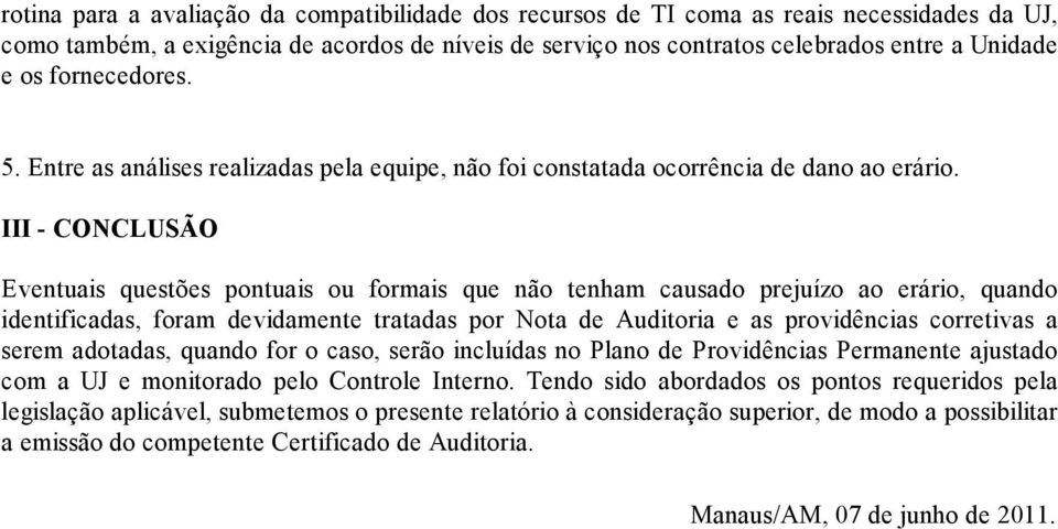 erário, quando identificadas, foram devidamente tratadas por Nota de Auditoria e as providências corretivas a serem adotadas, quando for o caso, serão incluídas no Plano de Providências Permanente