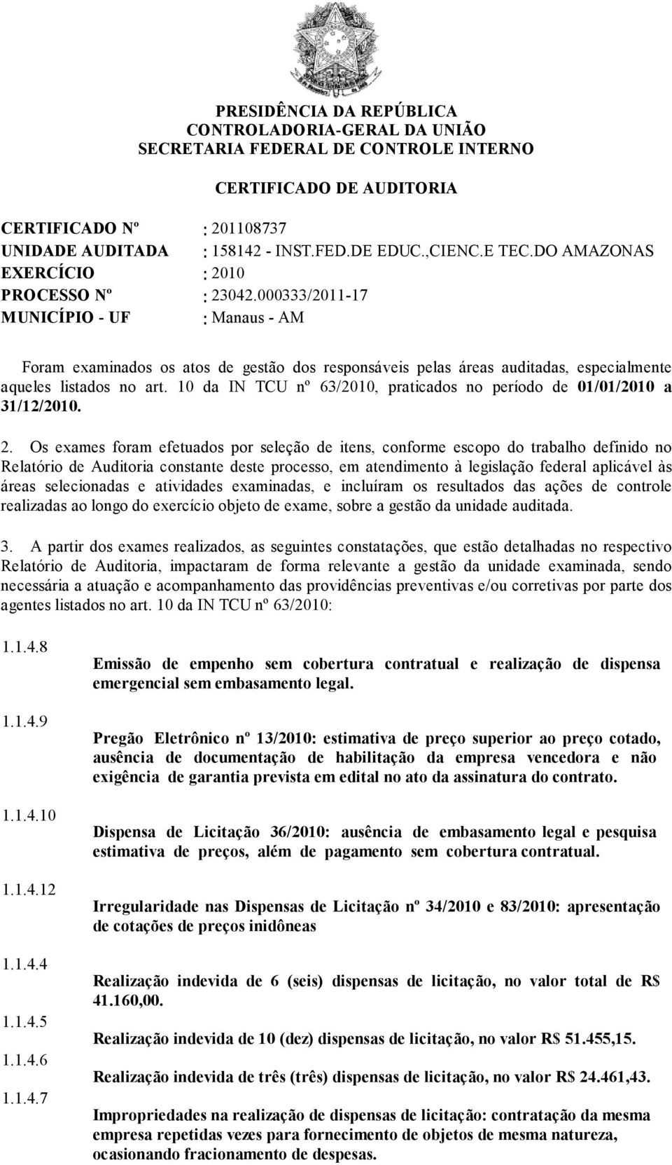 listados no art 10 da IN TCU nº 63/2010, praticados no período de 01/01/2010 a 31/12/2010 2 Os exames foram efetuados por seleção de itens, conforme escopo do trabalho definido no Relatório de