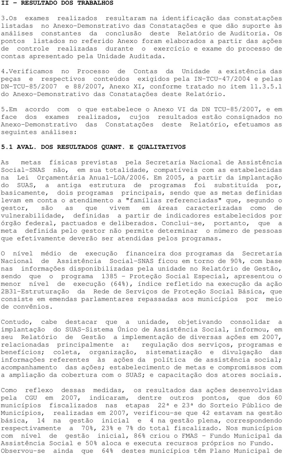 Os pontos listados no referido Anexo foram elaborados a partir das ações de controle realizadas durante o exercício e exame do processo de contas apresentado pela Unidade Auditada. 4.