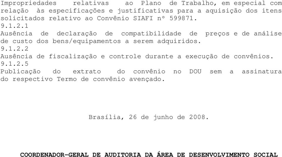 1 Ausência de declaração de compatibilidade de preços e de análise de custo dos bens/equipamentos a serem adquiridos. 9.1.2.