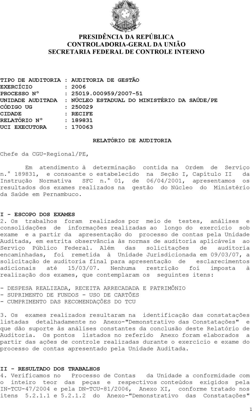 01, de 06/04/2001, apresentamos os resultados dos exames realizados na gestão do Núcleo do Ministério da Saúde em Pernambuco. I - ESCOPO DOS EXAMES 2.