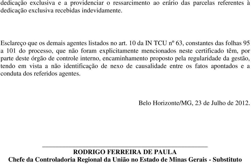 10 da IN TCU nº 63, constantes das folhas 95 a 101 do processo, que não foram explicitamente mencionados neste certificado têm, por parte deste órgão de controle