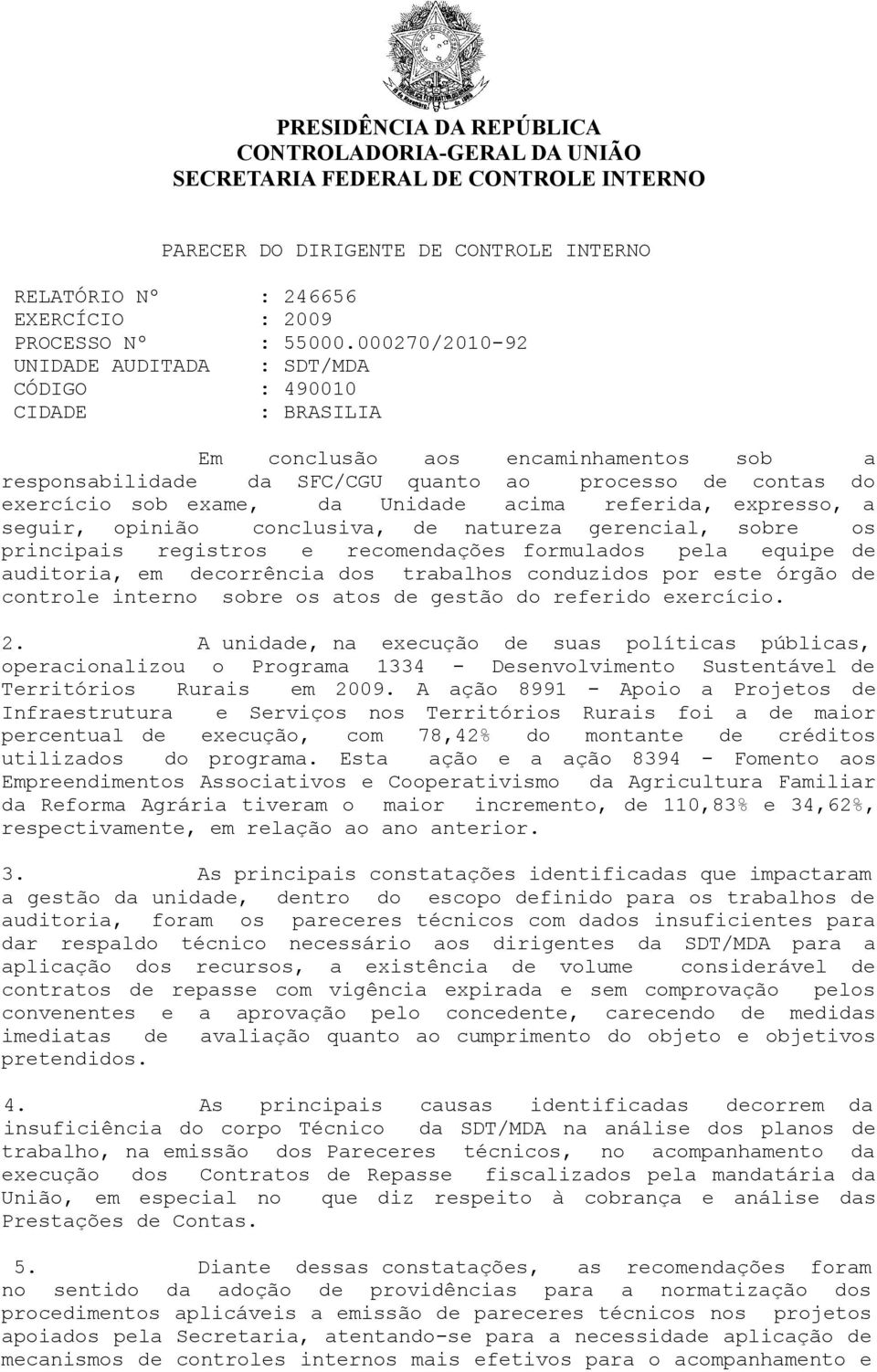 exame, da Unidade acima referida, expresso, a seguir, opinião conclusiva, de natureza gerencial, sobre os principais registros e recomendações formulados pela equipe de auditoria, em decorrência dos