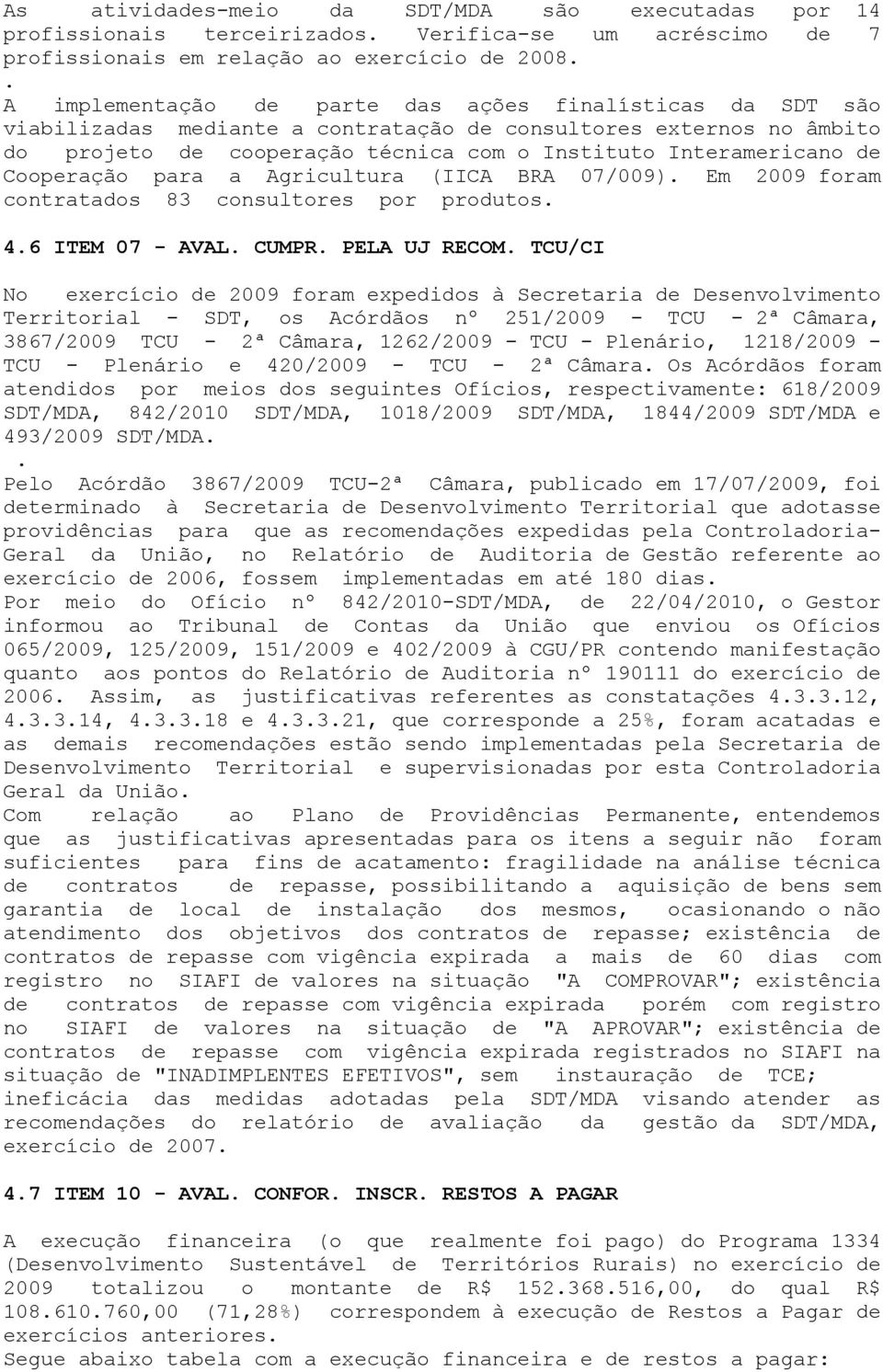 BRA 07/009) Em 2009 foram contratados 83 consultores por produtos 46 ITEM 07 - AVAL CUMPR PELA UJ RECOM TCU/CI No exercício de 2009 foram expedidos à Secretaria de Desenvolvimento Territorial - SDT,