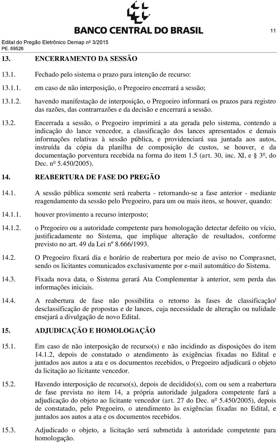 imprimirá a ata gerada pelo sistema, contendo a indicação do lance vencedor, a classificação dos lances apresentados e demais informações relativas à sessão pública, e providenciará sua juntada aos