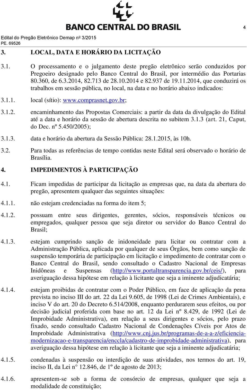 O processamento e o julgamento deste pregão eletrônico serão conduzidos por Pregoeiro designado pelo Banco Central do Brasil, por intermédio das Portarias 80.360, de 6.3.2014, 82.713 de 28.10.