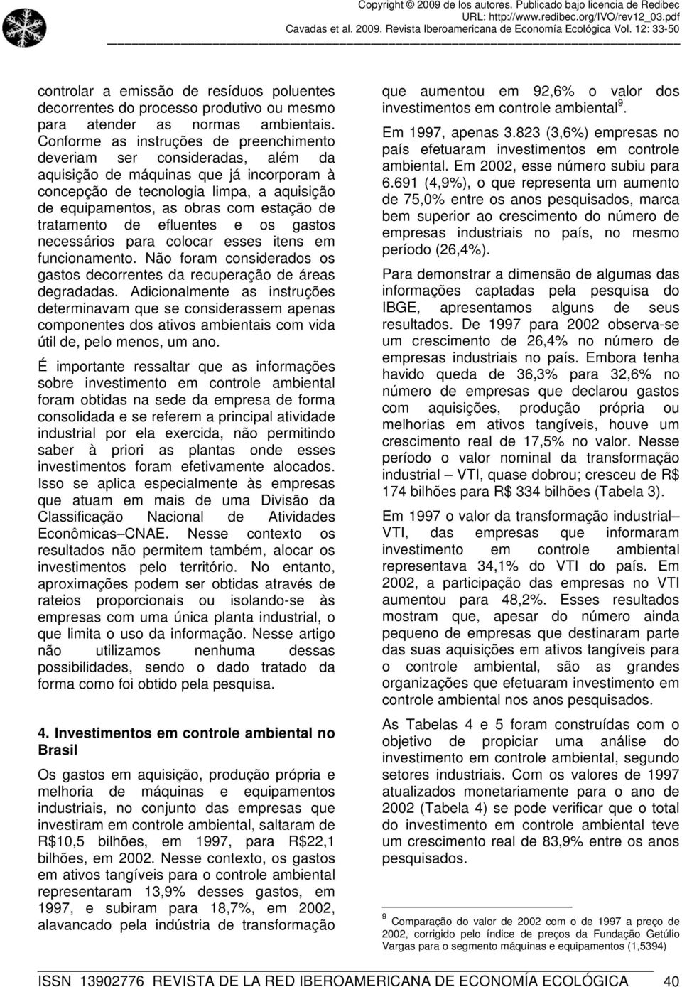 de tratamento de efluentes e os gastos necessários para colocar esses itens em funcionamento. Não foram considerados os gastos decorrentes da recuperação de áreas degradadas.