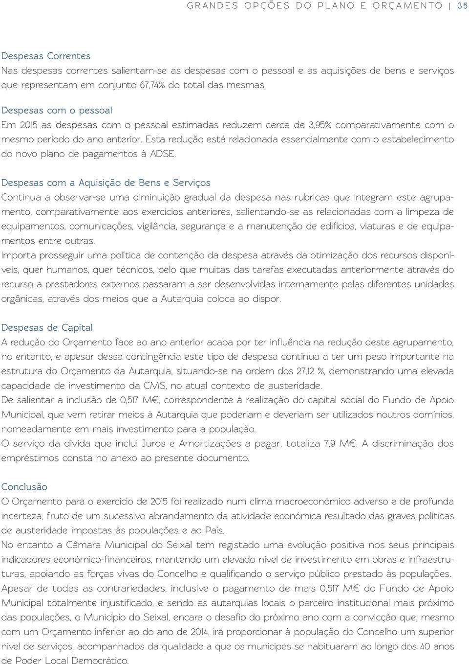 Esta redução está relacionada essencialmente com o estabelecimento do novo plano de pagamentos à ADSE.