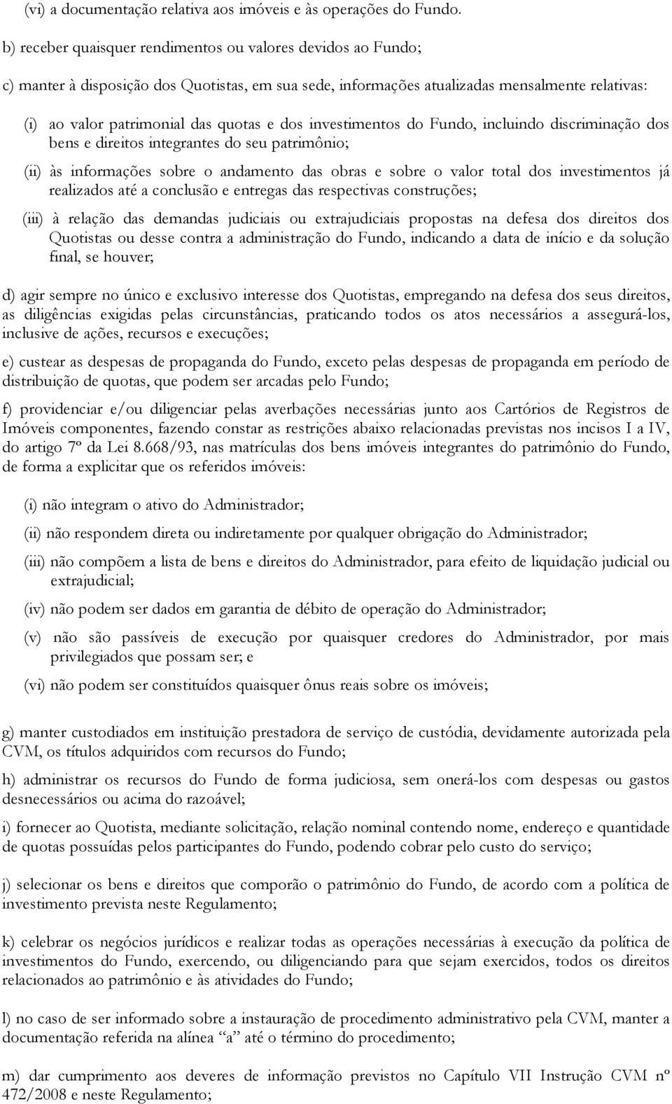 dos investimentos do Fundo, incluindo discriminação dos bens e direitos integrantes do seu patrimônio; (ii) às informações sobre o andamento das obras e sobre o valor total dos investimentos já