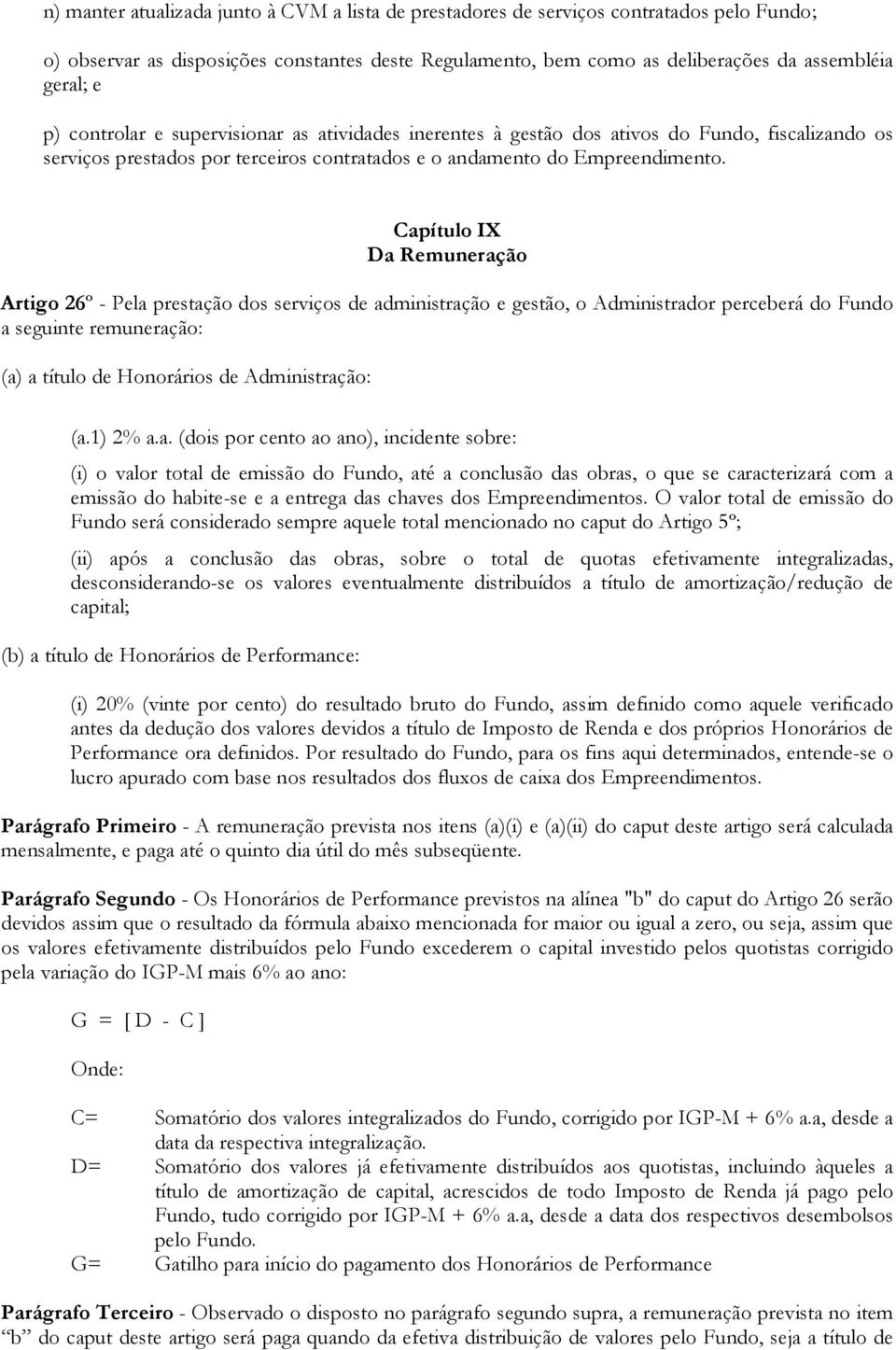 Capítulo IX Da Remuneração Artigo 26º - Pela prestação dos serviços de administração e gestão, o Administrador perceberá do Fundo a seguinte remuneração: (a) a título de Honorários de Administração: