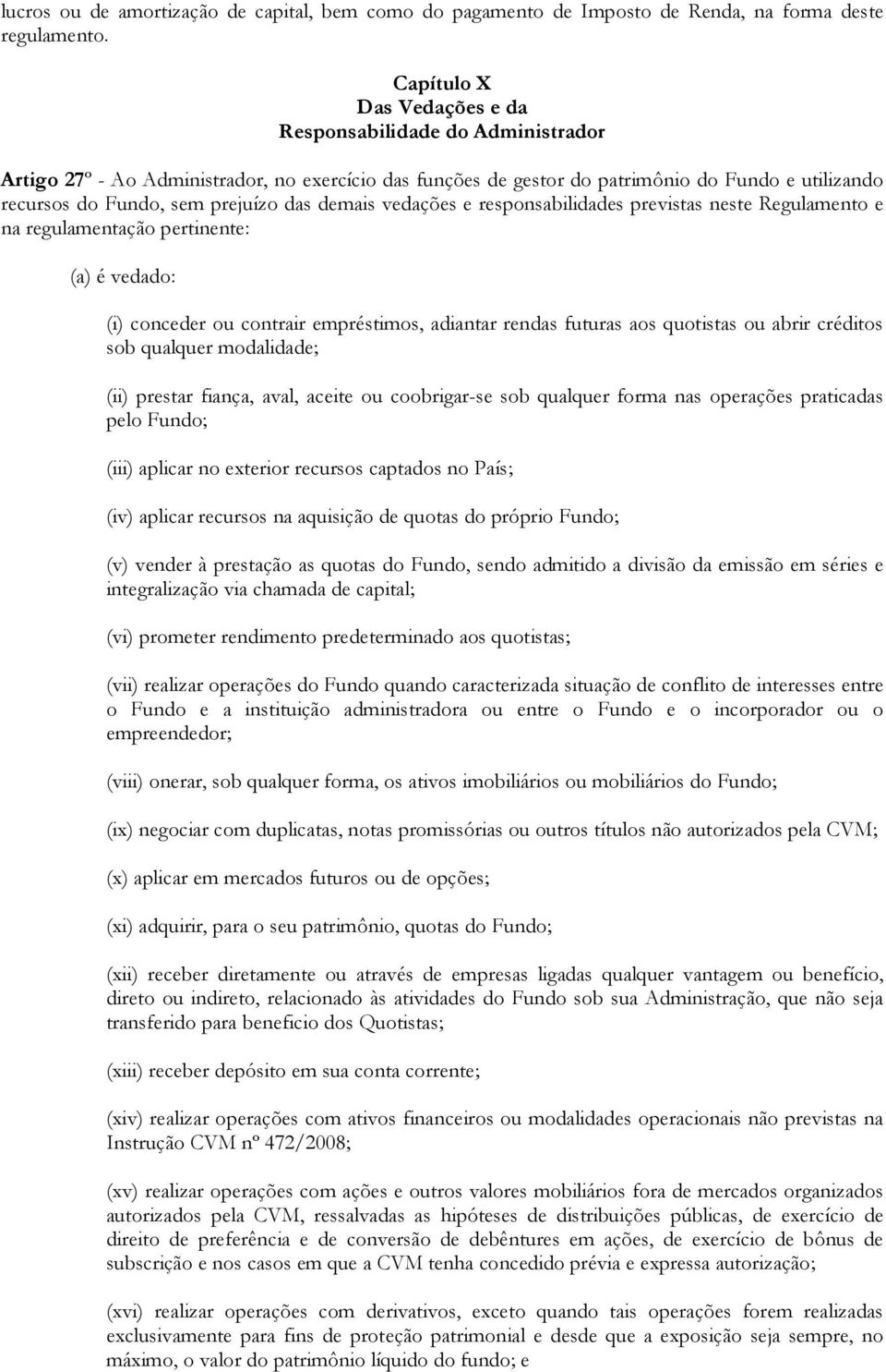 das demais vedações e responsabilidades previstas neste Regulamento e na regulamentação pertinente: (a) é vedado: (i) conceder ou contrair empréstimos, adiantar rendas futuras aos quotistas ou abrir