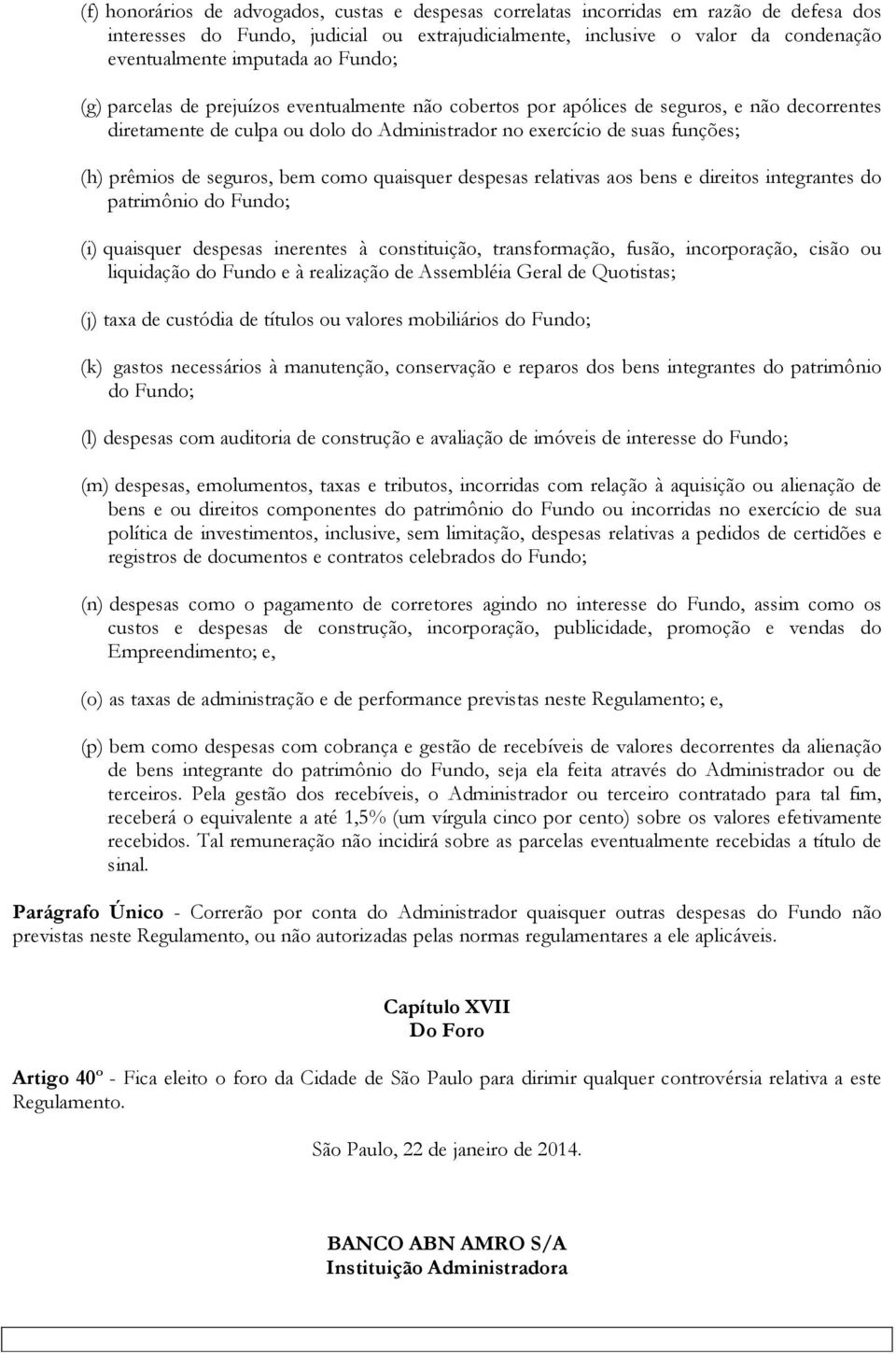 seguros, bem como quaisquer despesas relativas aos bens e direitos integrantes do patrimônio do Fundo; (i) quaisquer despesas inerentes à constituição, transformação, fusão, incorporação, cisão ou