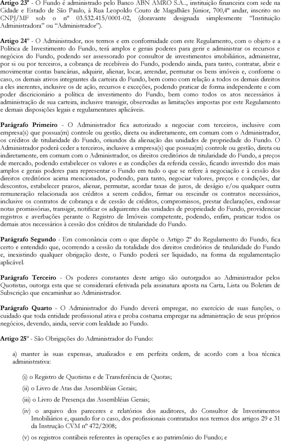 Artigo 24º - O Administrador, nos termos e em conformidade com este Regulamento, com o objeto e a Política de Investimento do Fundo, terá amplos e gerais poderes para gerir e administrar os recursos