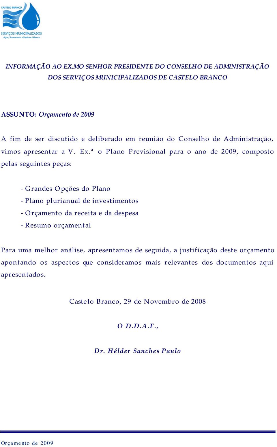 Conselho de Administração, vimos apresentar a V. Ex.