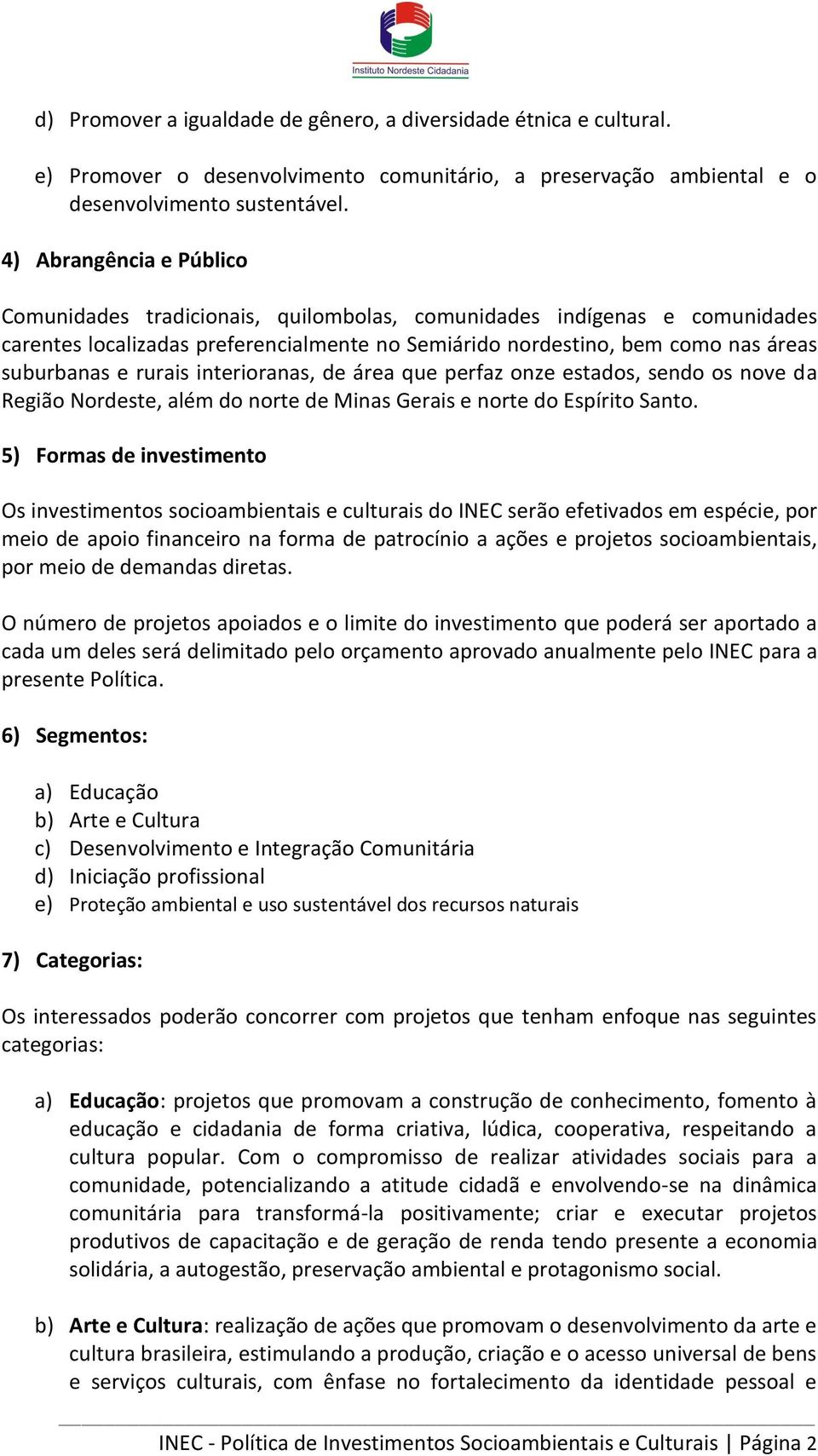 rurais interioranas, de área que perfaz onze estados, sendo os nove da Região Nordeste, além do norte de Minas Gerais e norte do Espírito Santo.