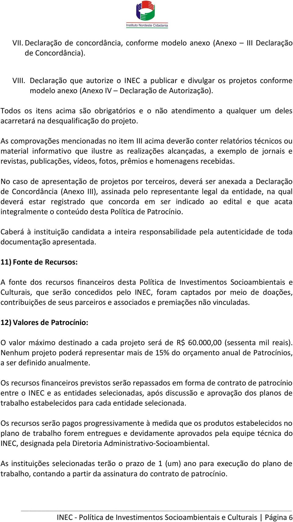 Todos os itens acima são obrigatórios e o não atendimento a qualquer um deles acarretará na desqualificação do projeto.