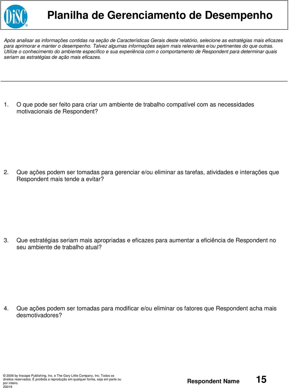 Utilize o conhecimento do ambiente específico e sua experiência com o comportamento de Respondent para determinar quais seriam as estratégias de ação mais eficazes. 1.