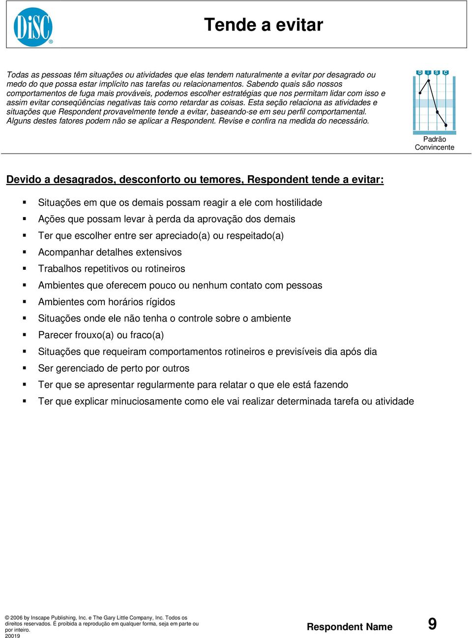 Esta seção relaciona as atividades e situações que Respondent provavelmente tende a evitar, baseando-se em seu perfil comportamental. Alguns destes fatores podem não se aplicar a Respondent.