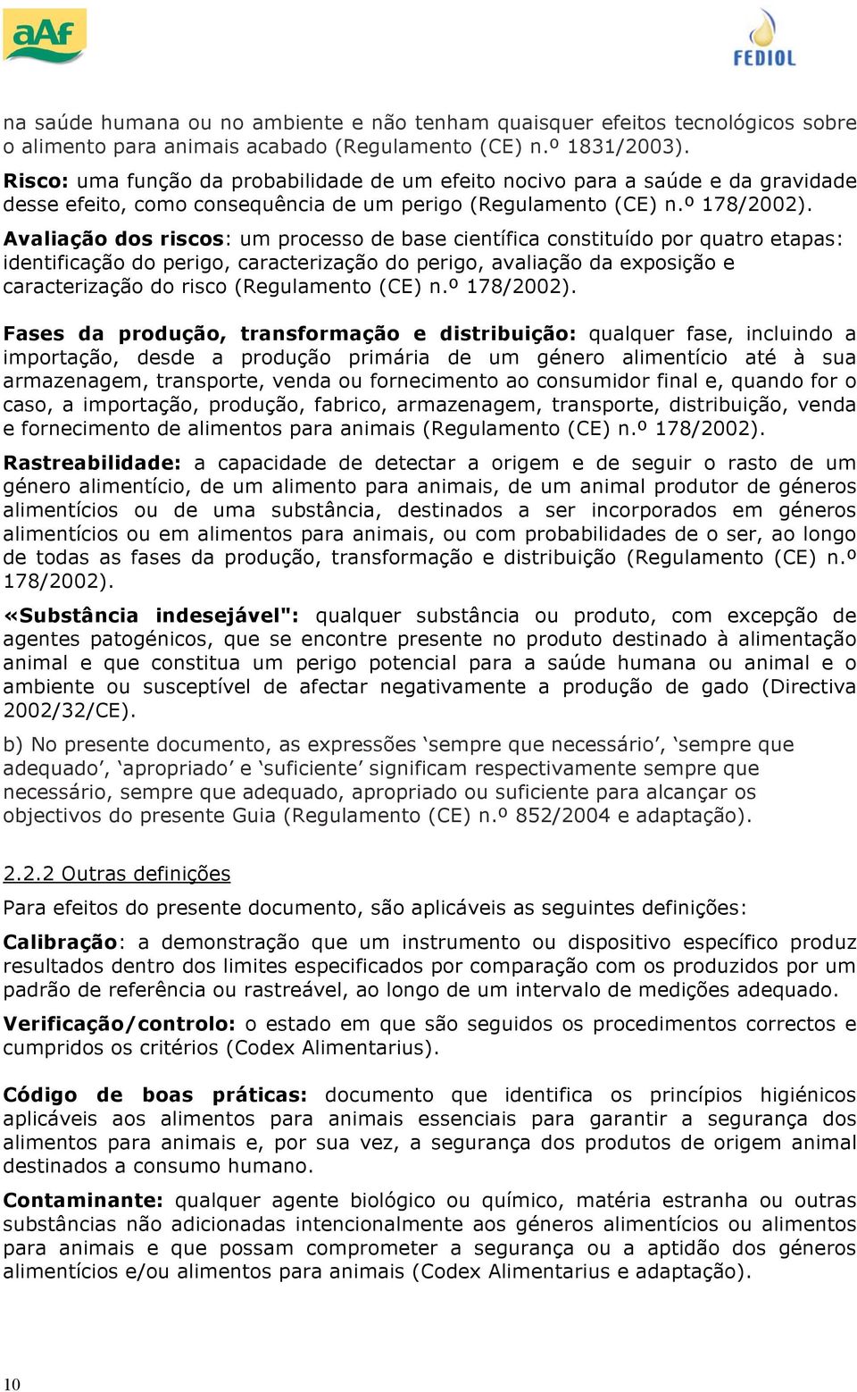 Avaliaçã ds riscs: um prcess de base científica cnstituíd pr quatr etapas: identificaçã d perig, caracterizaçã d perig, avaliaçã da expsiçã e caracterizaçã d risc (Regulament (CE) n.º 178/2002).