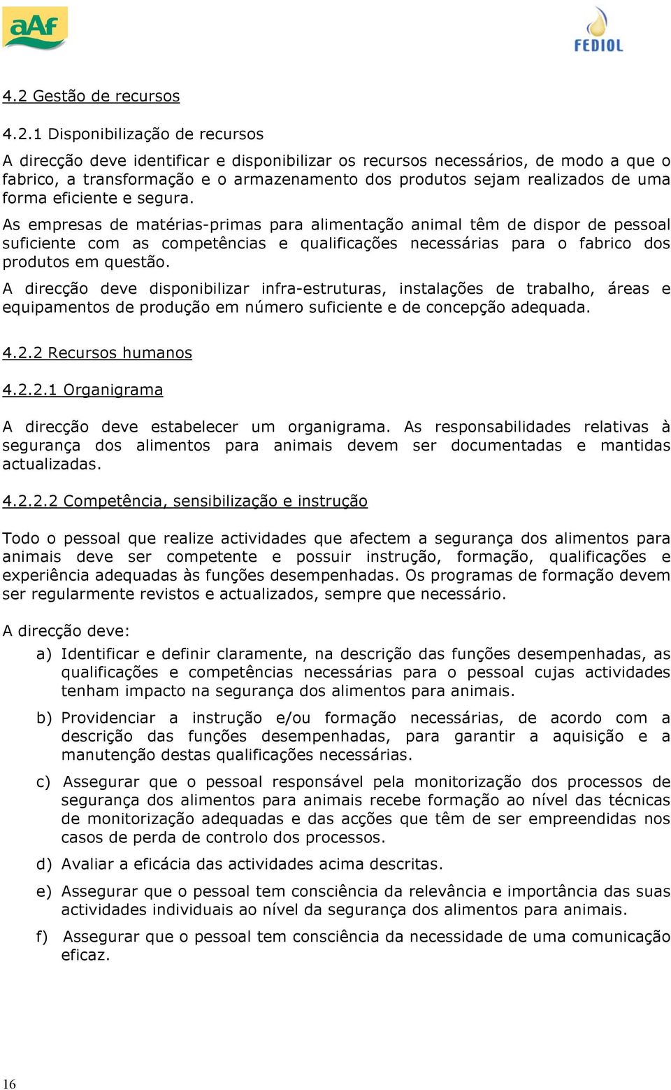 A direcçã deve dispnibilizar infra-estruturas, instalações de trabalh, áreas e equipaments de prduçã em númer suficiente e de cncepçã adequada. 4.2.