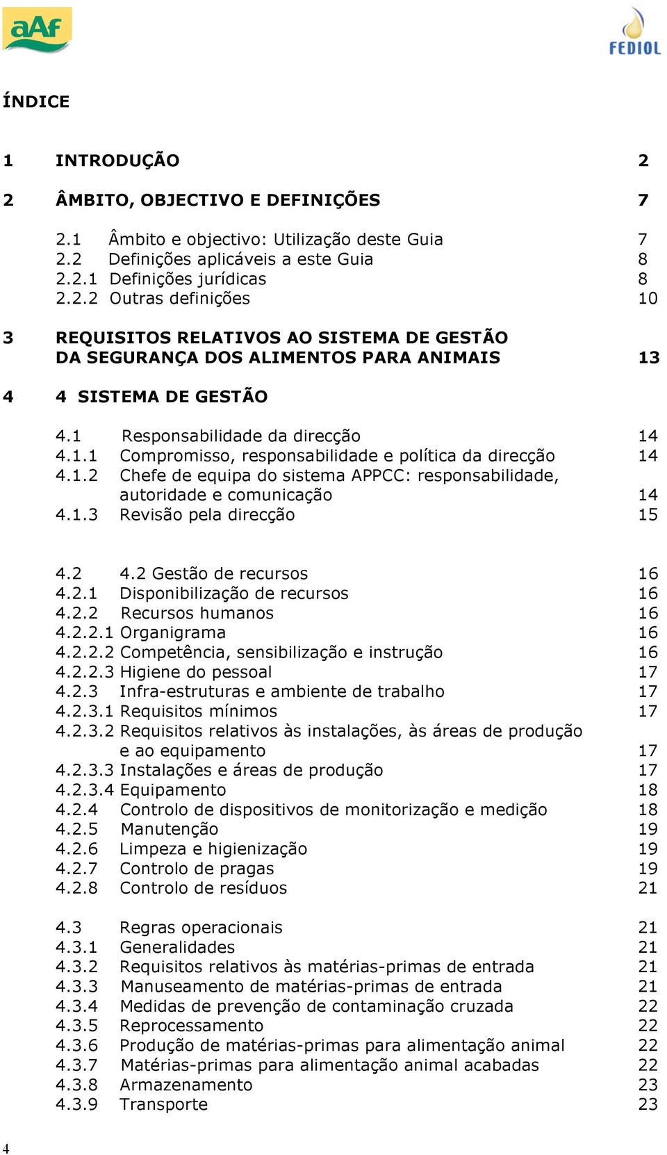 2 4.2 Gestã de recurss 16 4.2.1 Dispnibilizaçã de recurss 16 4.2.2 Recurss humans 16 4.2.2.1 Organigrama 16 4.2.2.2 Cmpetência, sensibilizaçã e instruçã 16 4.2.2.3 Higiene d pessal 17 4.2.3 Infra-estruturas e ambiente de trabalh 17 4.