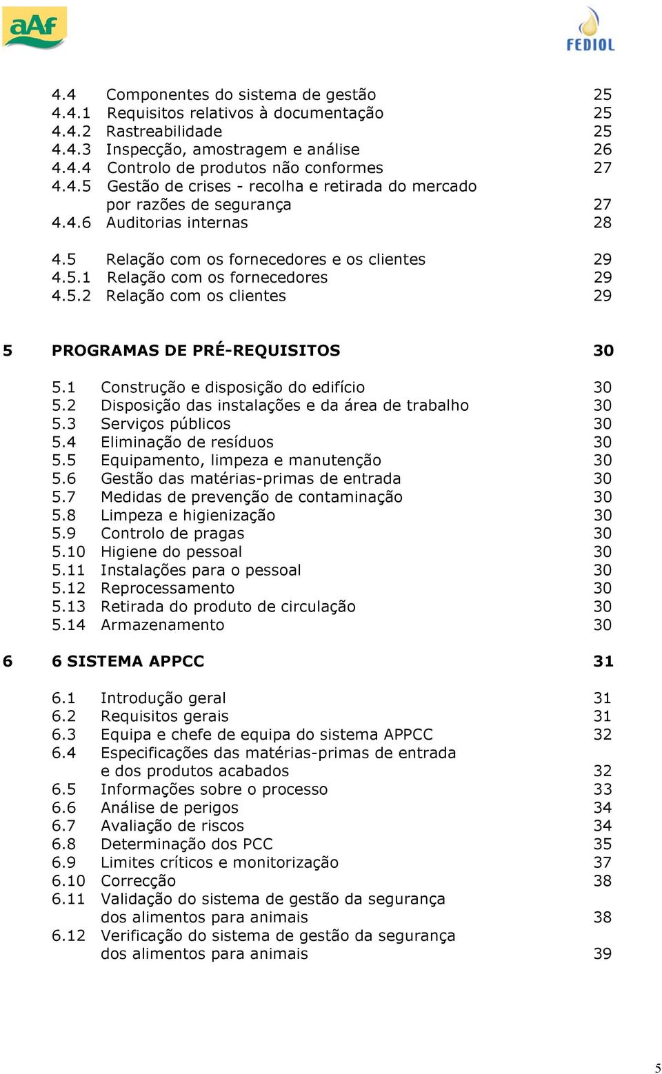 1 Cnstruçã e dispsiçã d edifíci 30 5.2 Dispsiçã das instalações e da área de trabalh 30 5.3 Serviçs públics 30 5.4 Eliminaçã de resídus 30 5.5 Equipament, limpeza e manutençã 30 5.