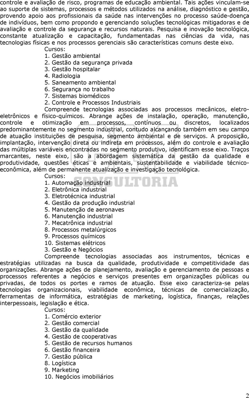 indivíduos, bem como propondo e gerenciando soluções tecnológicas mitigadoras e de avaliação e controle da segurança e recursos naturais.