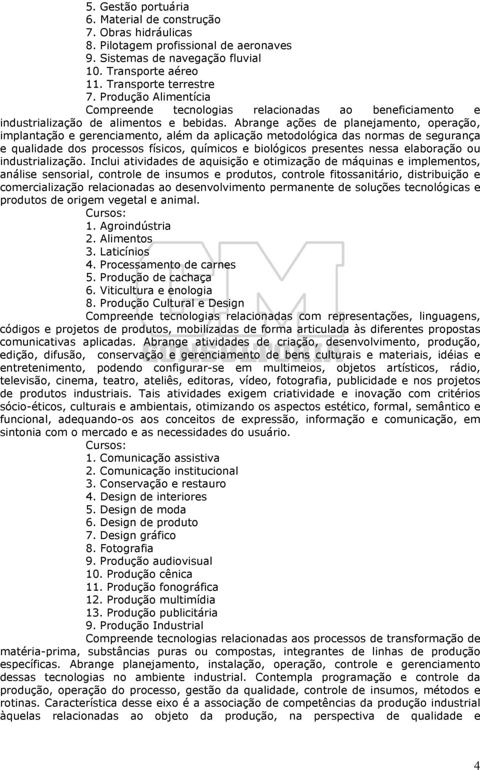 Abrange ações de planejamento, operação, implantação e gerenciamento, além da aplicação metodológica das normas de segurança e qualidade dos processos físicos, químicos e biológicos presentes nessa