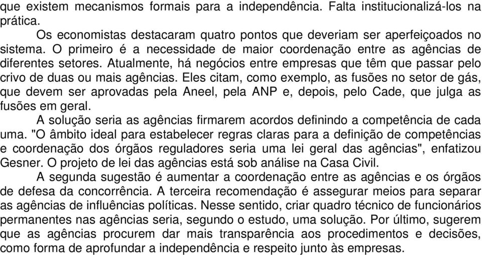 Eles citam, como exemplo, as fusões no setor de gás, que devem ser aprovadas pela Aneel, pela ANP e, depois, pelo Cade, que julga as fusões em geral.